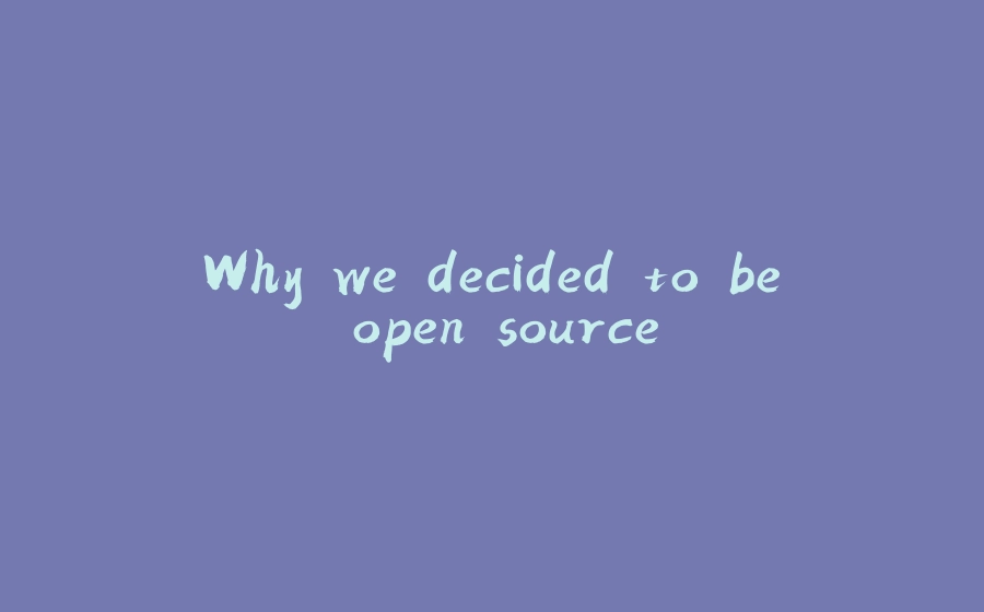 Why we decided to be open source - 拾光赋-拾光赋