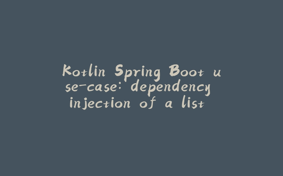 Kotlin Spring Boot use-case: dependency injection of a list of services - 拾光赋-拾光赋