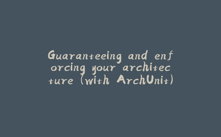 Guaranteeing and enforcing your architecture (with ArchUnit) - 拾光赋-拾光赋