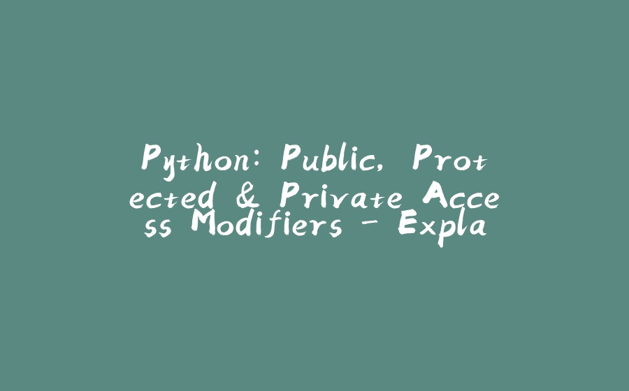 Python: Public, Protected & Private Access Modifiers - Explained With ...