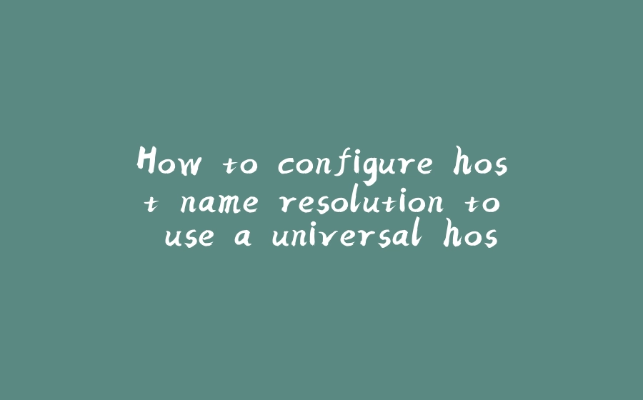 How to configure host name resolution to use a universal host name resolver in Java - 拾光赋-拾光赋