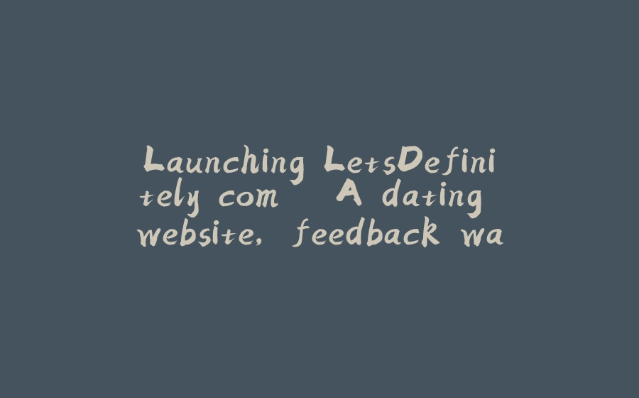 Launching LetsDefinitely.com – A dating website, feedback wanted - 拾光赋-拾光赋