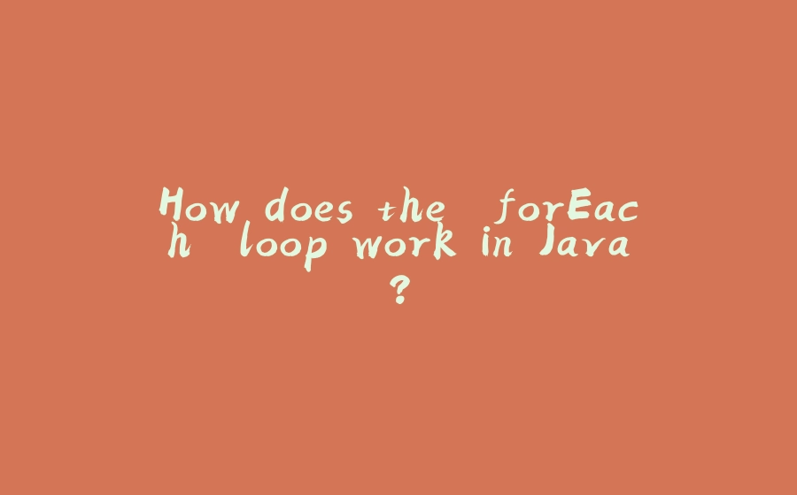 How does the "forEach" loop work in Java? - 拾光赋-拾光赋