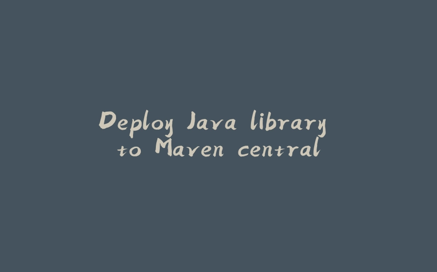 Deploy Java library to Maven central - 拾光赋-拾光赋