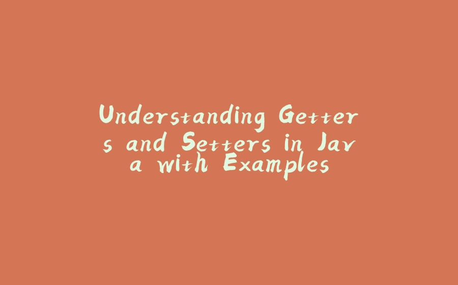 Understanding Getters and Setters in Java with Examples - 拾光赋-拾光赋