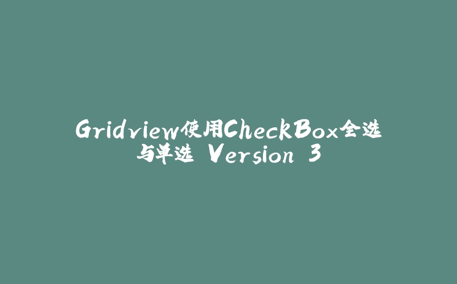Gridview使用CheckBox全选与单选 Version 3 - 拾光赋-拾光赋