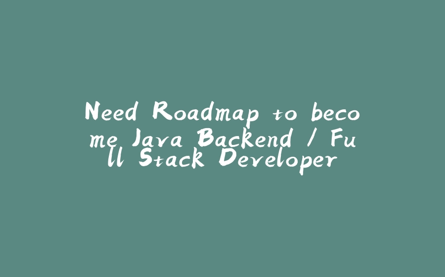 Need Roadmap to become Java Backend / Full Stack Developer - 拾光赋-拾光赋