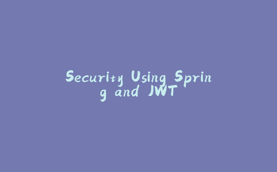 Security Using Spring and JWT - 拾光赋-拾光赋