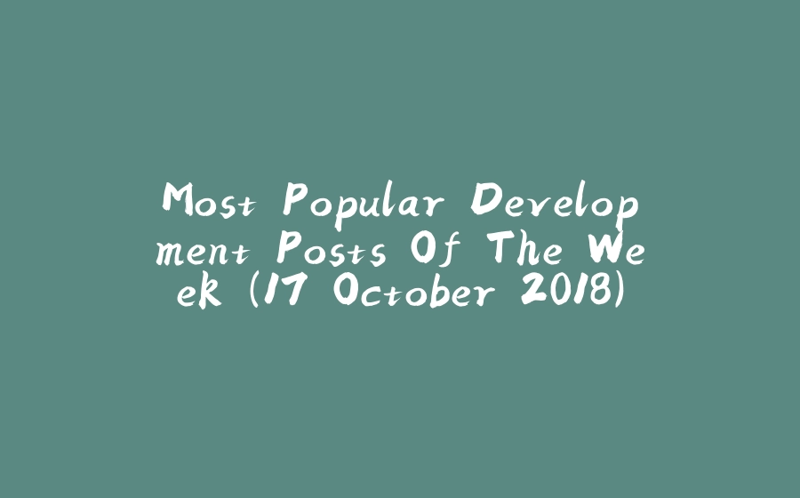 Most Popular Development Posts Of The Week (17 October 2018) - 拾光赋-拾光赋