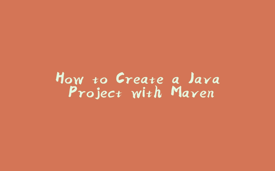 How to Create a Java Project with Maven - 拾光赋-拾光赋