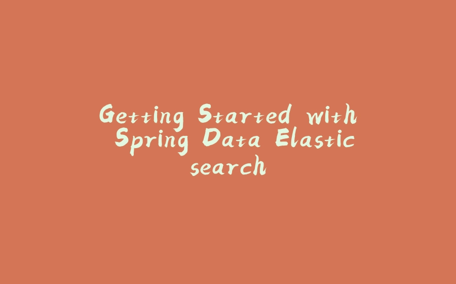 Getting Started with Spring Data Elasticsearch - 拾光赋-拾光赋