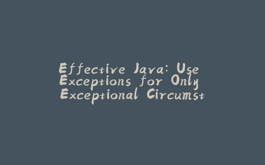 Effective Java: Use Exceptions for Only Exceptional Circumstances - 拾光赋-拾光赋