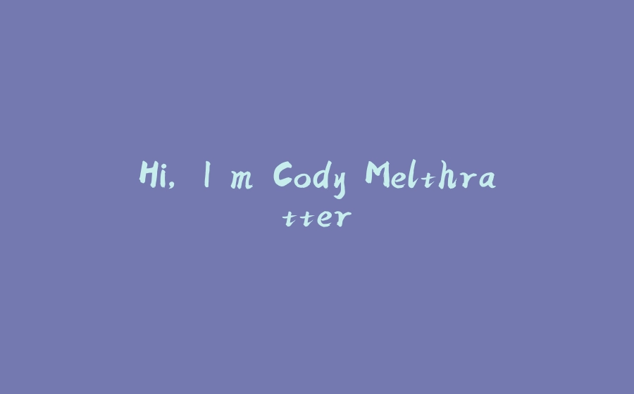 Hi, I'm Cody Melthratter - 拾光赋-拾光赋