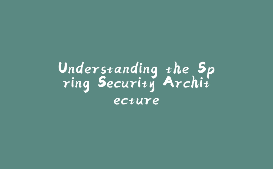 Understanding the Spring Security Architecture - 拾光赋-拾光赋