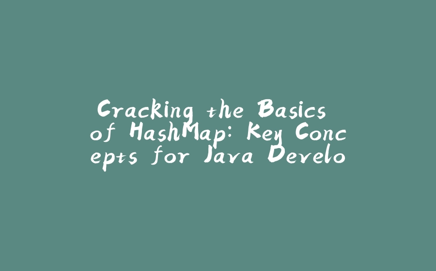 Cracking the Basics of HashMap: Key Concepts for Java Developers - 拾光赋