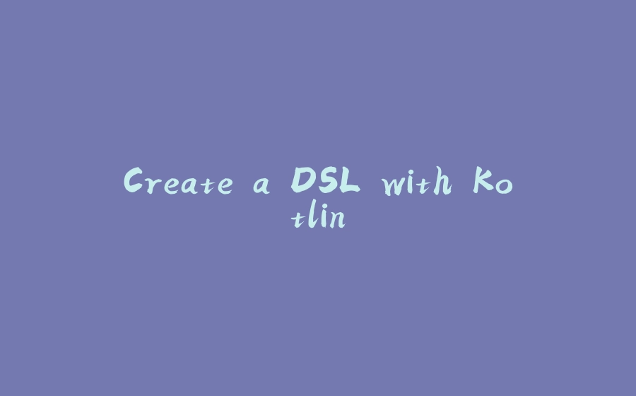 Create a DSL with Kotlin - 拾光赋-拾光赋