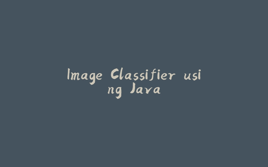 Image Classifier using Java - 拾光赋-拾光赋