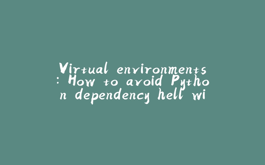 Virtual Environments How To Avoid Python Dependency Hell With Venv And Virtual environments how to avoid python dependency hell with venv and