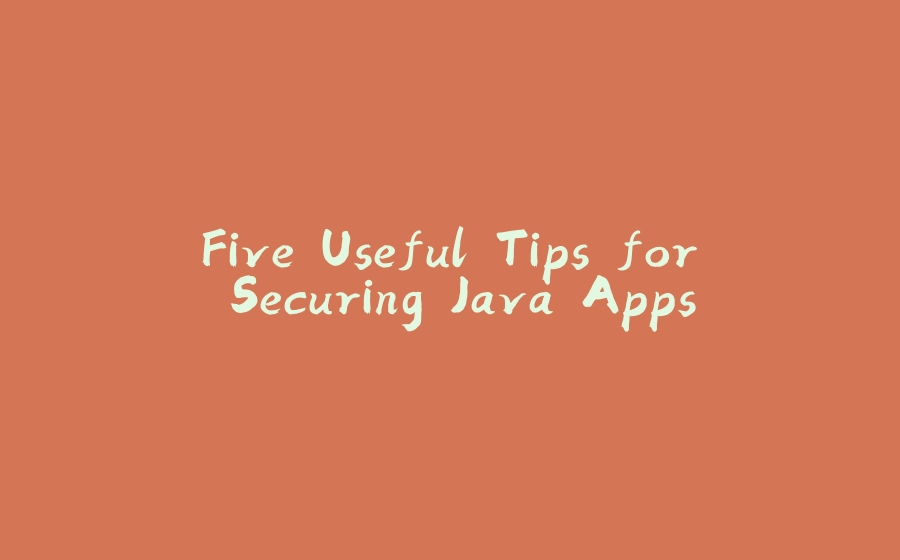 Five Useful Tips for Securing Java Apps - 拾光赋-拾光赋