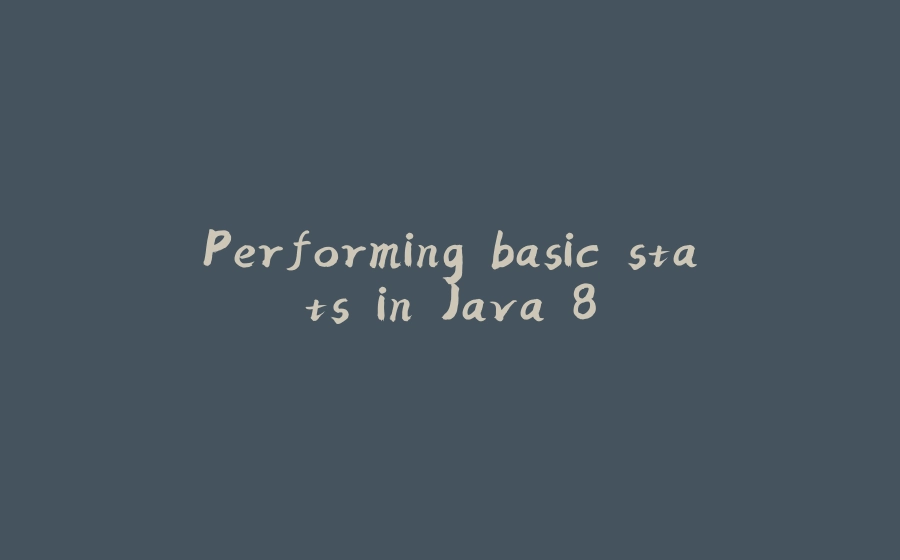 Performing basic stats in Java 8 - 拾光赋-拾光赋