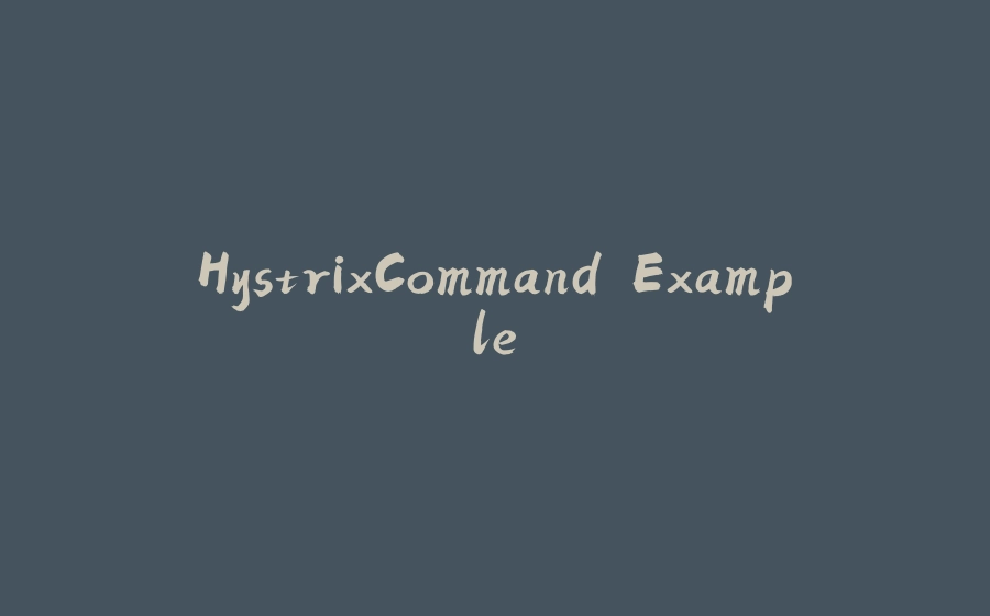 HystrixCommand Example - 拾光赋-拾光赋