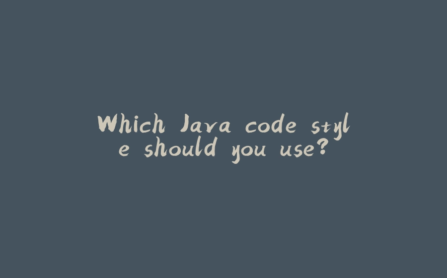 Which Java code style should you use? - 拾光赋-拾光赋