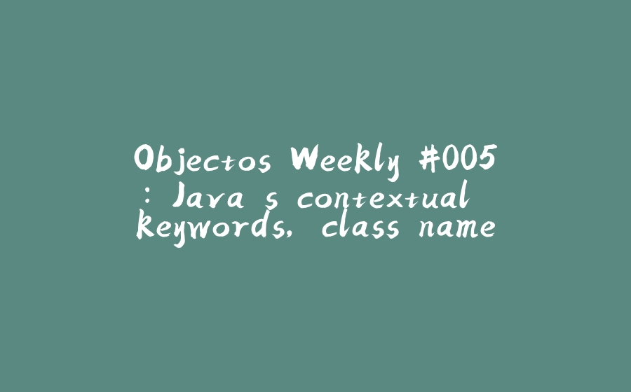 Objectos Weekly #005: Java's contextual keywords, class names and method names - 拾光赋-拾光赋