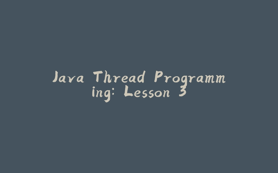 Java Thread Programming: Lesson 3 - 拾光赋-拾光赋