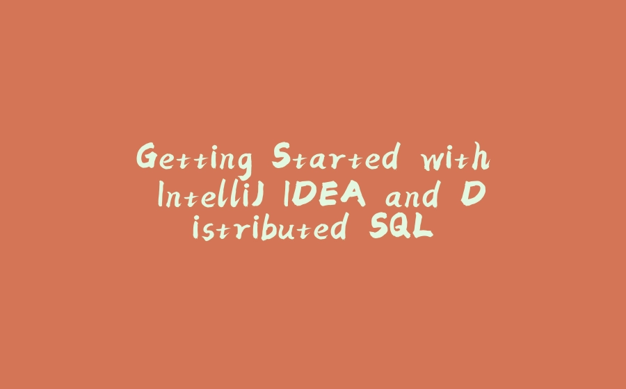 Getting Started with IntelliJ IDEA and Distributed SQL - 拾光赋-拾光赋