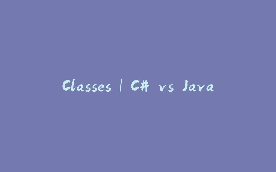 Classes | C# vs Java - 拾光赋-拾光赋