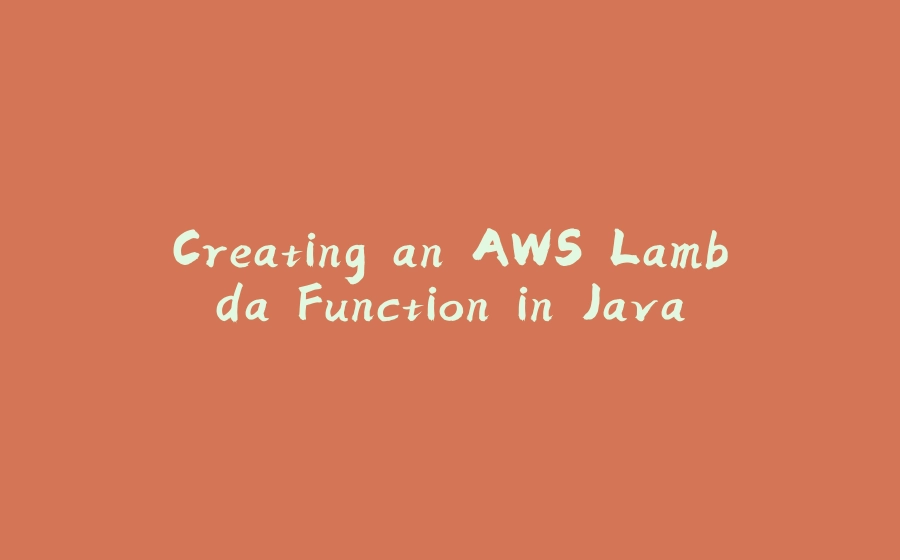 Creating an AWS Lambda Function in Java - 拾光赋-拾光赋