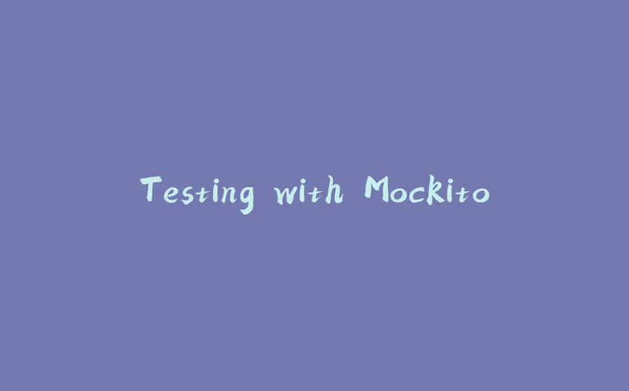 Testing with Mockito - 拾光赋-拾光赋