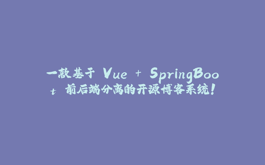 一款基于 Vue + SpringBoot 前后端分离的开源博客系统！ - 拾光赋-拾光赋