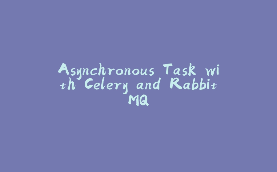 Asynchronous Task with Celery and RabbitMQ - 拾光赋-拾光赋