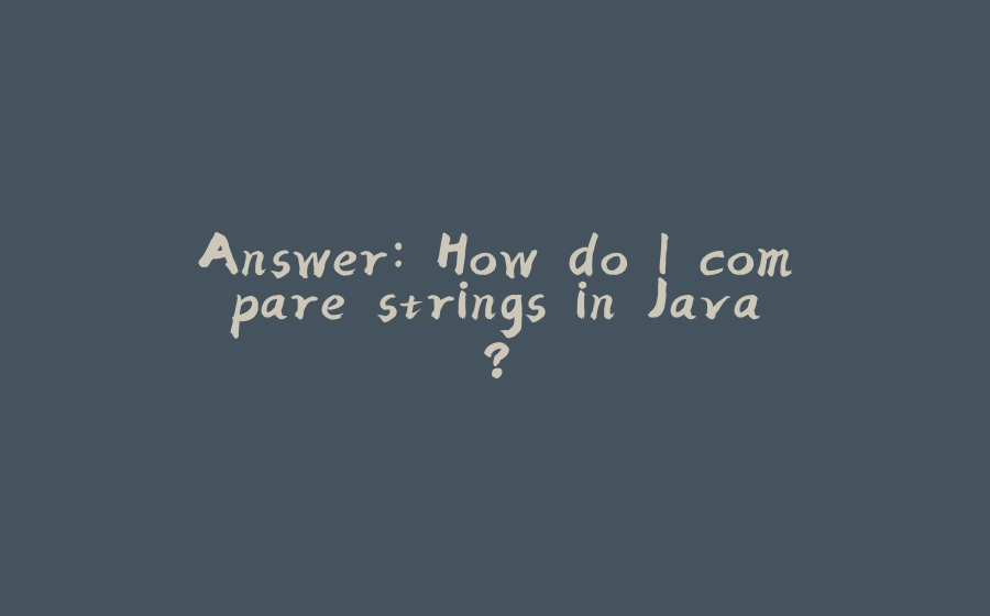 Answer: How do I compare strings in Java? - 拾光赋-拾光赋