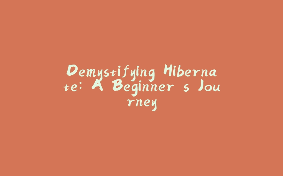 Demystifying Hibernate: A Beginner's Journey - 拾光赋-拾光赋