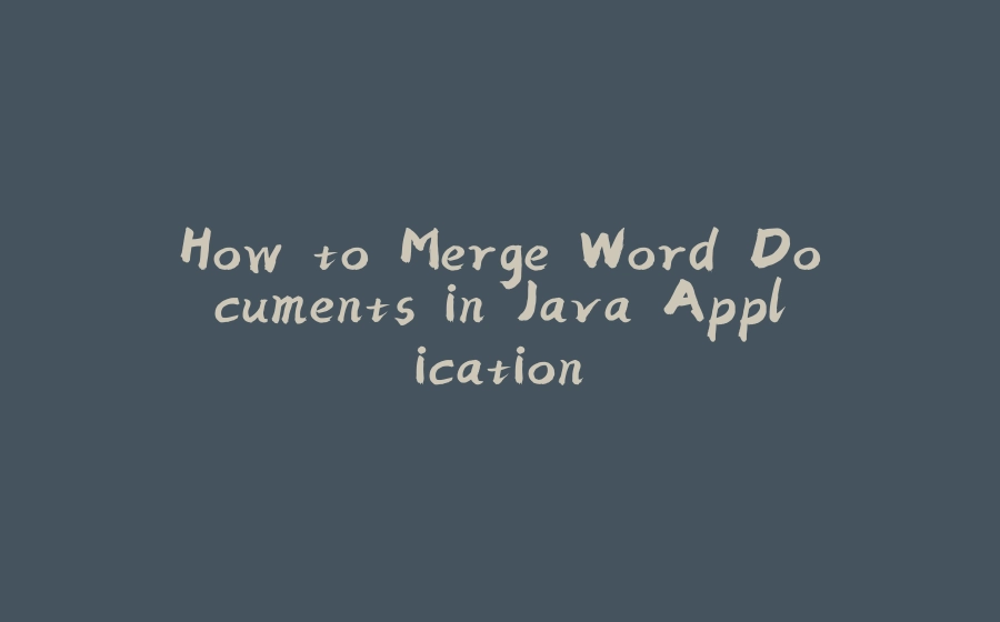 How to Merge Word Documents in Java Application - 拾光赋-拾光赋