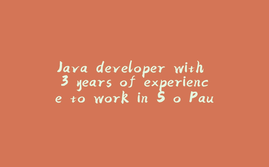 Java developer with 3 years of experience to work in São Paulo, Brazil - 拾光赋-拾光赋