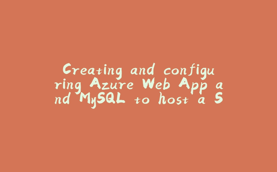 Creating and configuring Azure Web App and MySQL to host a Spring Boot application (2/7) - 拾光赋-拾光赋