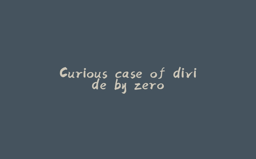 Curious case of divide by zero - 拾光赋-拾光赋