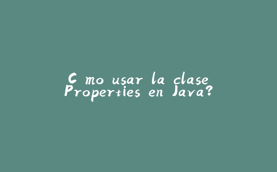 ¿Cómo usar la clase Properties en Java? - 拾光赋-拾光赋