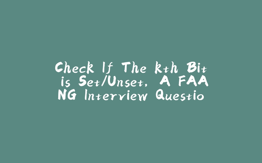 Check If The kth Bit is Set/Unset, A FAANG Interview Questions - Java - 拾光赋-拾光赋