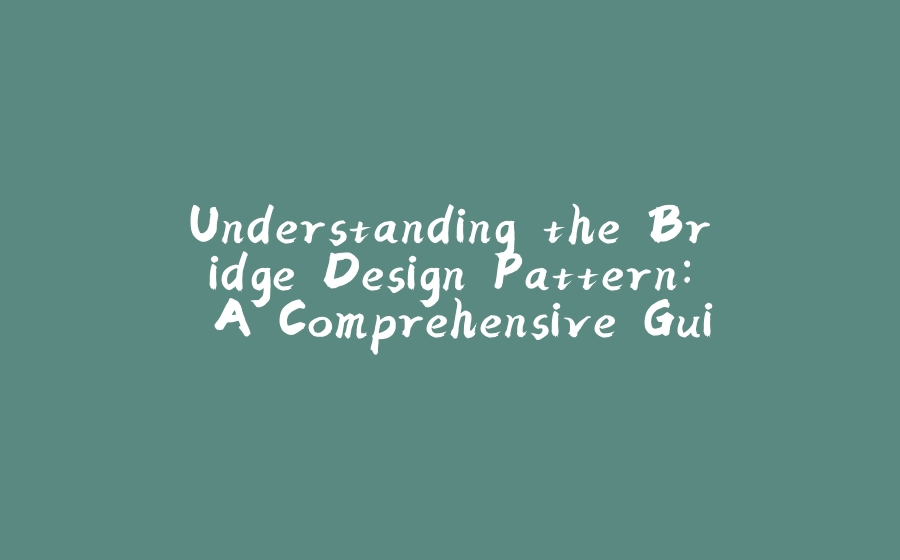 Understanding the Bridge Design Pattern: A Comprehensive Guide - 拾光赋-拾光赋