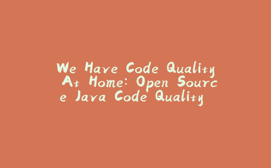 We Have Code Quality At Home: Open Source Java Code Quality Tools - 拾光赋