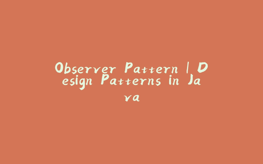 Observer Pattern | Design Patterns in Java - 拾光赋-拾光赋