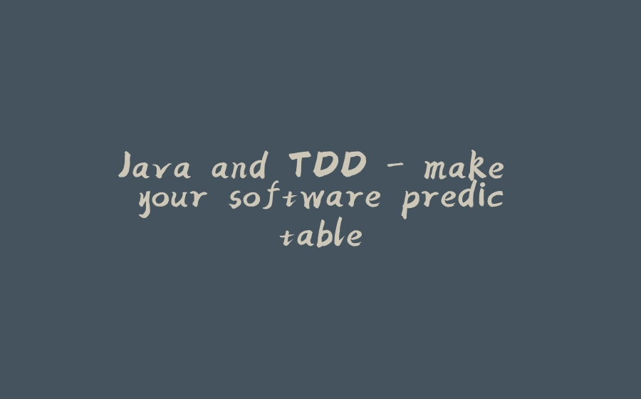 Java and TDD - make your software predictable - 拾光赋-拾光赋