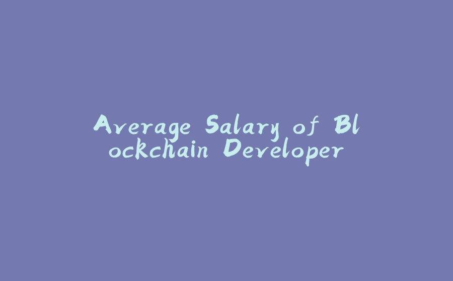 Average Salary of Blockchain Developer - 拾光赋-拾光赋