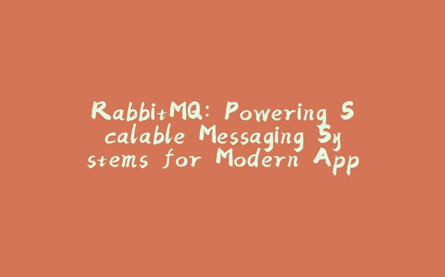 RabbitMQ: Powering Scalable Messaging Systems for Modern Applications - 拾光赋-拾光赋