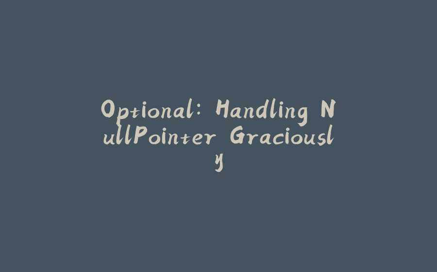 Optional: Handling NullPointer Graciously - 拾光赋-拾光赋