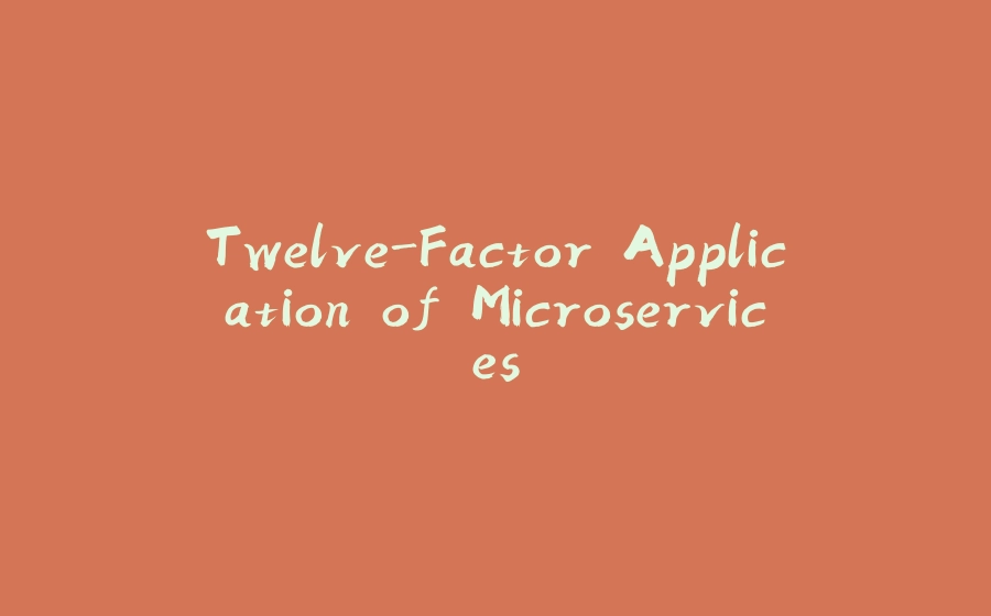 Twelve-Factor Application of Microservices - 拾光赋-拾光赋